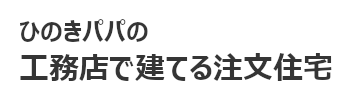 ひのきパパの工務店で建てる注文住宅